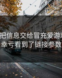 我差点把信息交给冒充爱游戏的人，幸亏看到了链接参数