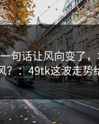 C罗赛后一句话让风向变了，本菲卡内部又起风？：49tk这波走势给了答案