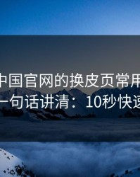 kaiyun中国官网的换皮页常用伪装法，我用一句话讲清：10秒快速避坑