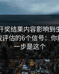 被澳门开奖结果内容影响到生活怎么办？自我评估的6个信号：你能做的第一步是这个