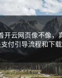 别只盯着开云网页像不像，真正要看的是支付引导流程和下载来源
