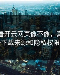 别只盯着开云网页像不像，真正要看的是下载来源和隐私权限申请