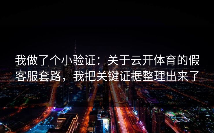我做了个小验证：关于云开体育的假客服套路，我把关键证据整理出来了