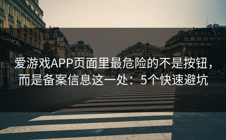 爱游戏APP页面里最危险的不是按钮,而是备案信息这一处:5个快速避坑 爱游戏APP页面里最危险的不是按钮,而是备案信息这一处:5个快速避坑
